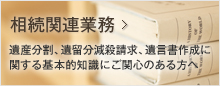 相続関連業務 遺産分割、遺留分減殺請求、遺言書作成に関する基本的知識にご関心のある方へ