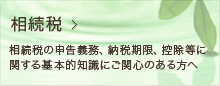 相続税の申告義務、納税期限、控除等に
関する基本的知識にご関心のある方へ